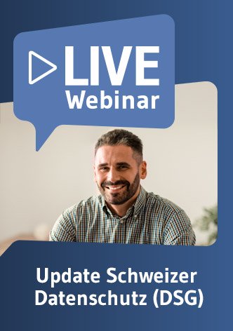 Live-Webinar Update Schweizer Datenschutz (DSG) 